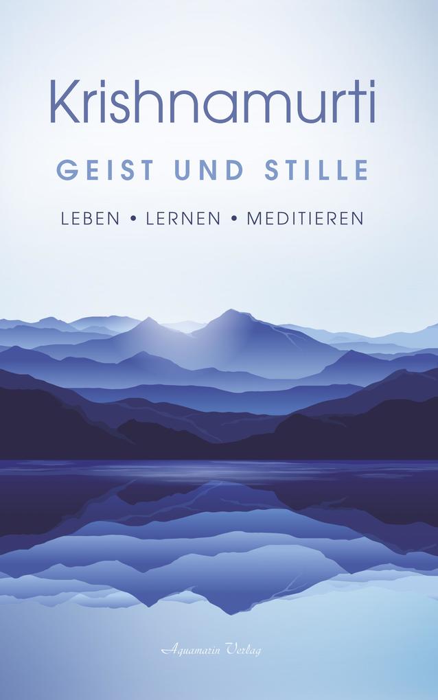 Produktbild: Geist und Stille: Begegnungen. Leben - Lernen - Meditieren | Jiddu Krishnamurti