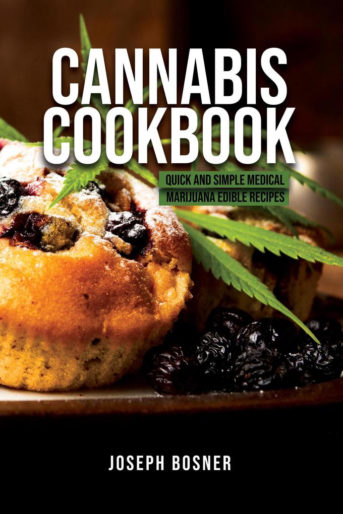 Produktbild: Cannabis Cookbook: Quick and Simple Medical Marijuana Edible Recipes | Joseph Bosner