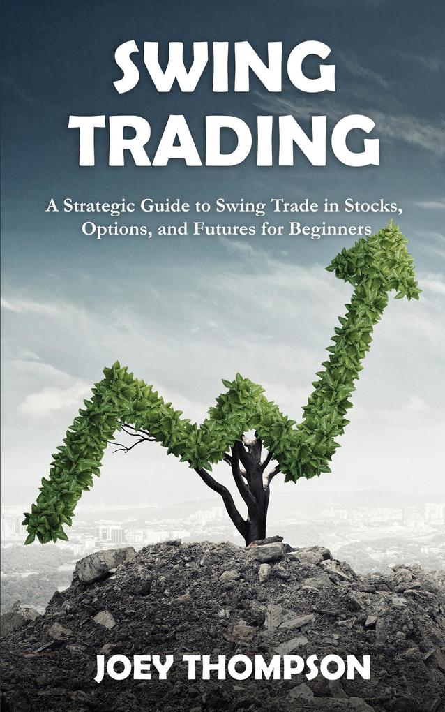 Produktbild: Swing Trading: A Strategic Guide to Swing Trading in Stocks, Options, and Futures for Beginners | Joey Thompson