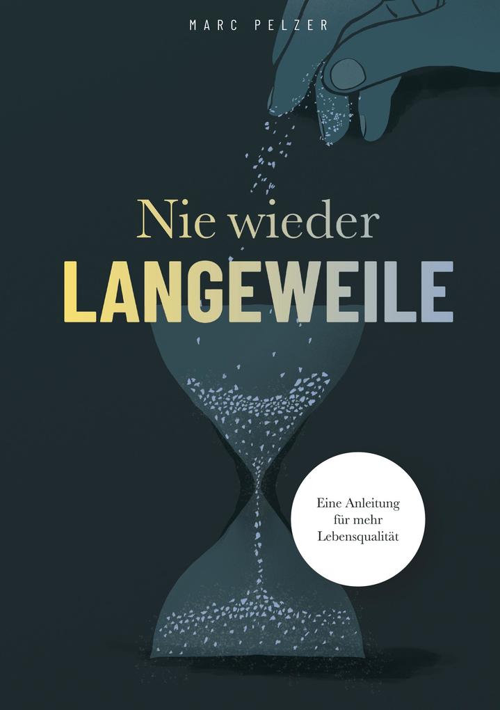 Produktbild: Nie wieder Langeweile - Eine Anleitung für mehr Lebensqualität | Marc Pelzer