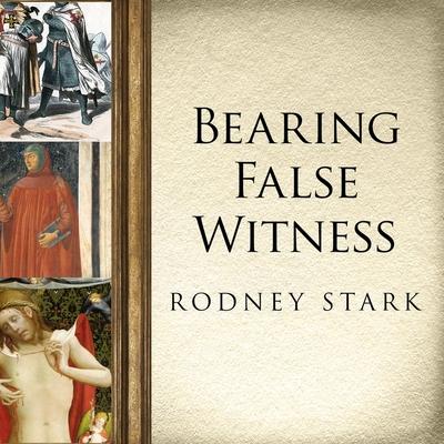 Produktbild: Bearing False Witness: Debunking Centuries of Anti-Catholic History | Rodney Stark