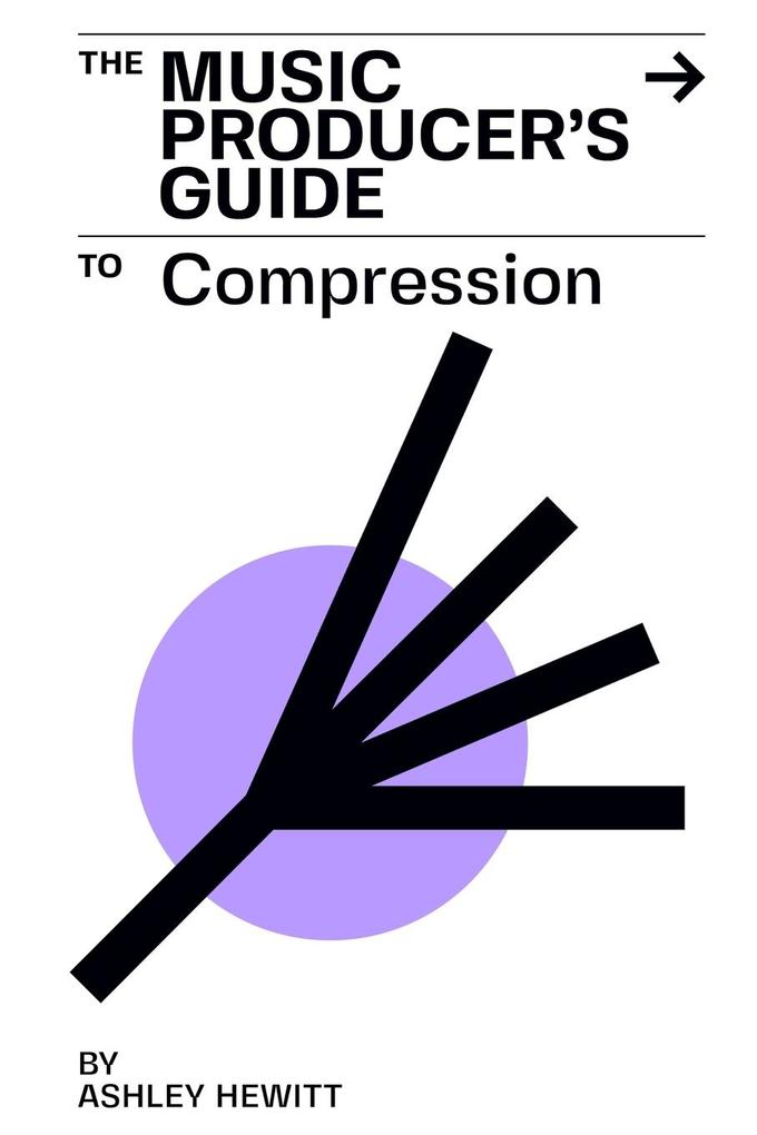 Produktbild: The Music Producer's Guide To Compression | Ashley Hewitt