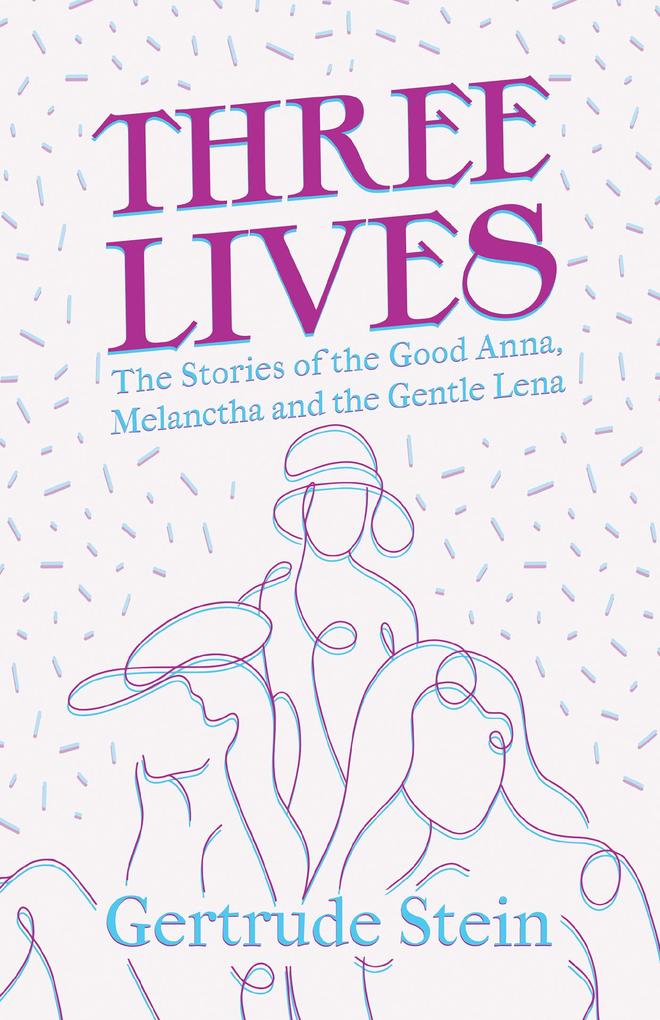 Produktbild: Three Lives - The Stories of the Good Anna, Melanctha and the Gentle Lena | Gertrude Stein