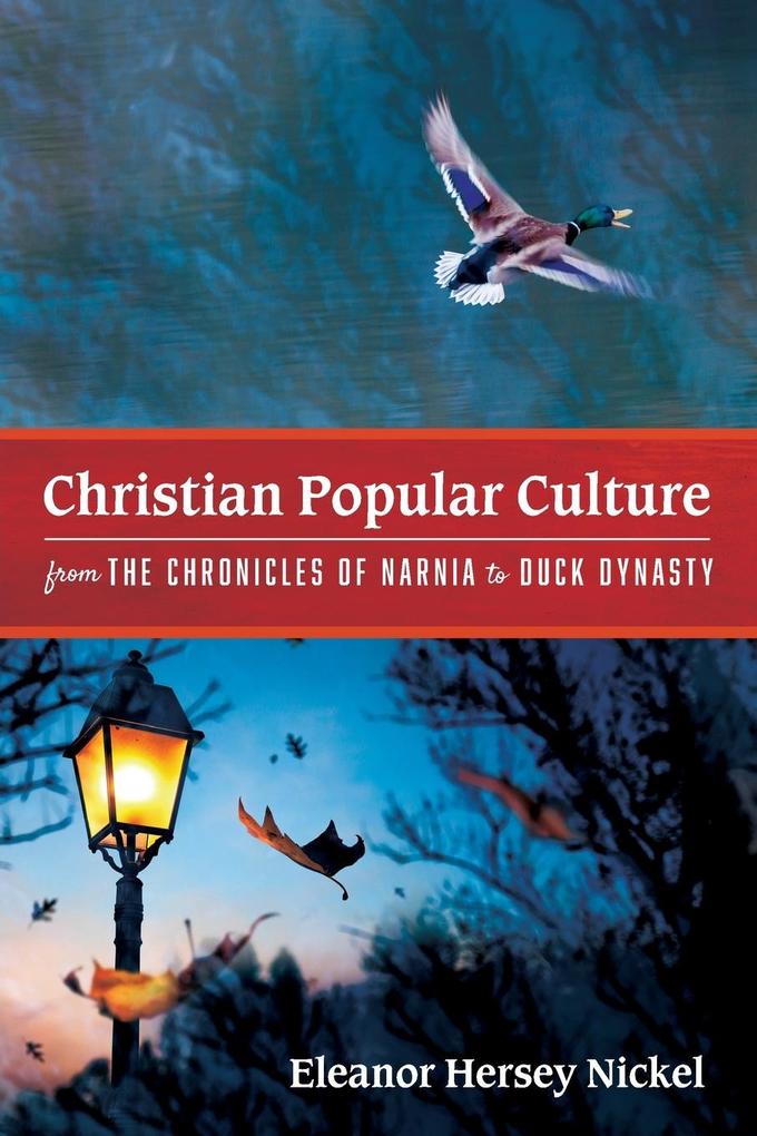 Produktbild: Christian Popular Culture from The Chronicles of Narnia to Duck Dynasty | Eleanor Hersey Nickel