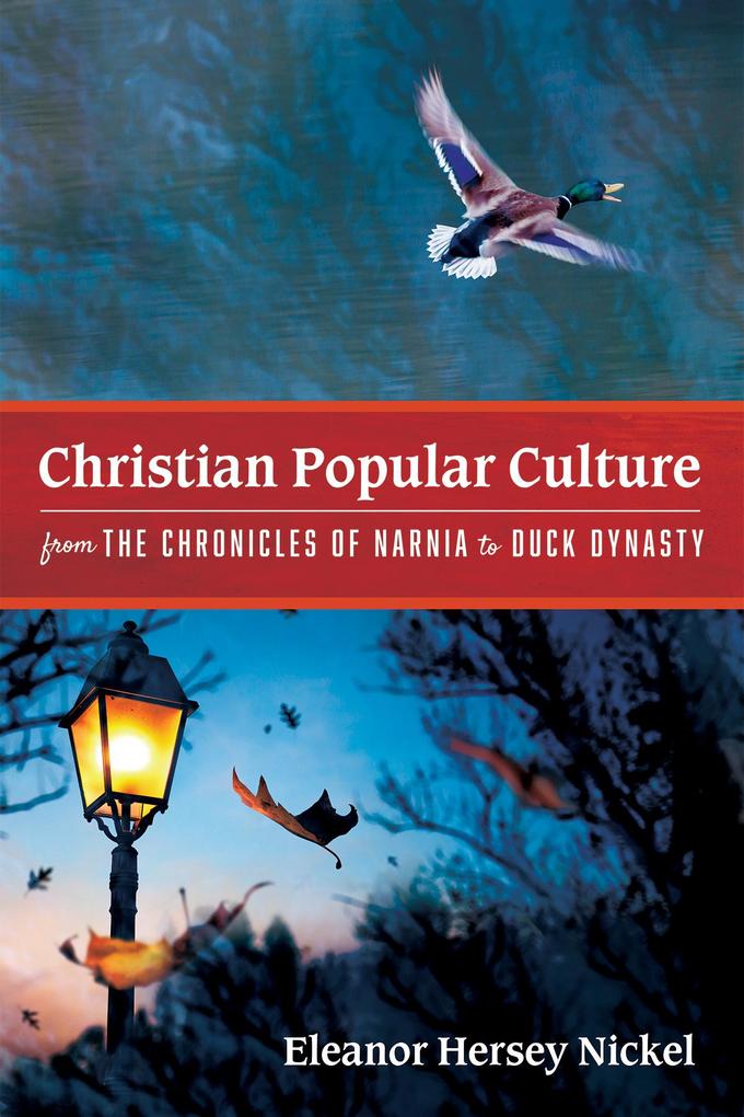 Produktbild: Christian Popular Culture from The Chronicles of Narnia to Duck Dynasty | Eleanor Hersey Nickel