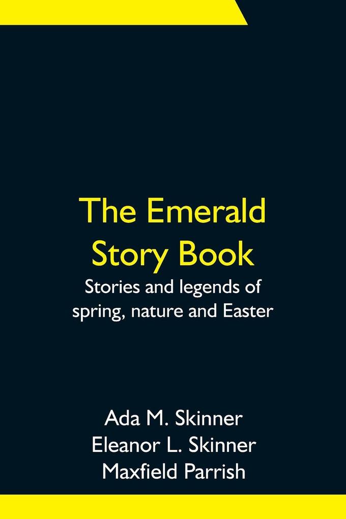 Produktbild: The Emerald Story Book; Stories and legends of spring, nature and Easter | Ada M. Skinner, Eleanor L. Skinner