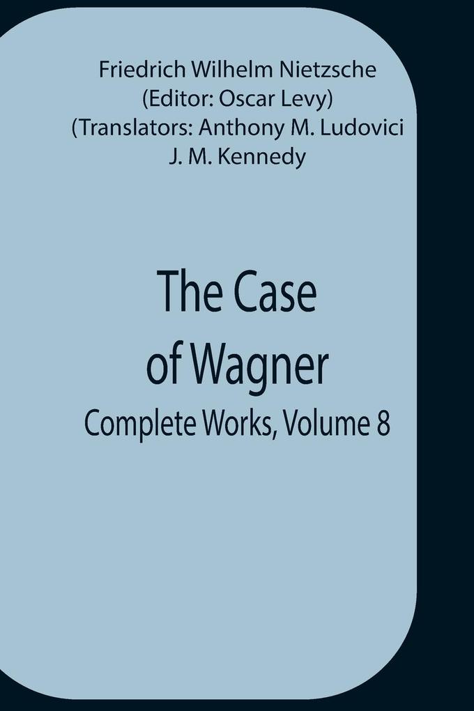 Produktbild: The Case Of Wagner; Complete Works, Volume 8 | Friedrich Wilhelm Nietzsche