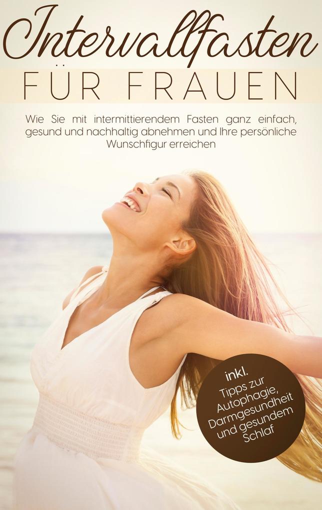 Produktbild: Intervallfasten für Frauen: Wie Sie mit intermittierendem Fasten ganz einfach, gesund und nachhaltig abnehmen und Ihre persönliche Wunschfigur erreichen - inkl. Tipps zur Autophagie, Darmgesundheit und gesundem Schlaf | Marlene Zimmermann