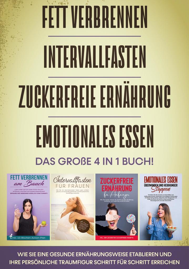 Produktbild: Fett verbrennen | Intervallfasten | Zuckerfreie Ernährung | Emotionales Essen - Das große 4 in 1 Buch: Wie Sie eine gesunde Ernährungsweise etablieren und Ihre persönliche Traumfigur Schritt für Schritt erreichen | Lena Siemers