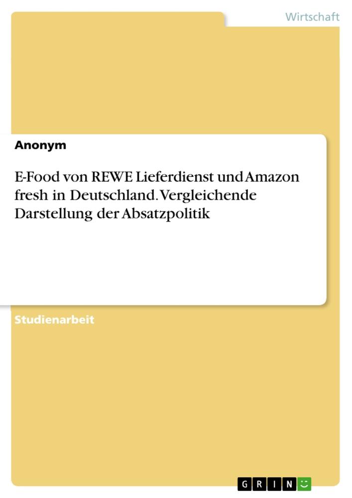 Produktbild: E-Food von REWE Lieferdienst und Amazon fresh in Deutschland. Vergleichende Darstellung der Absatzpolitik | Anonymous