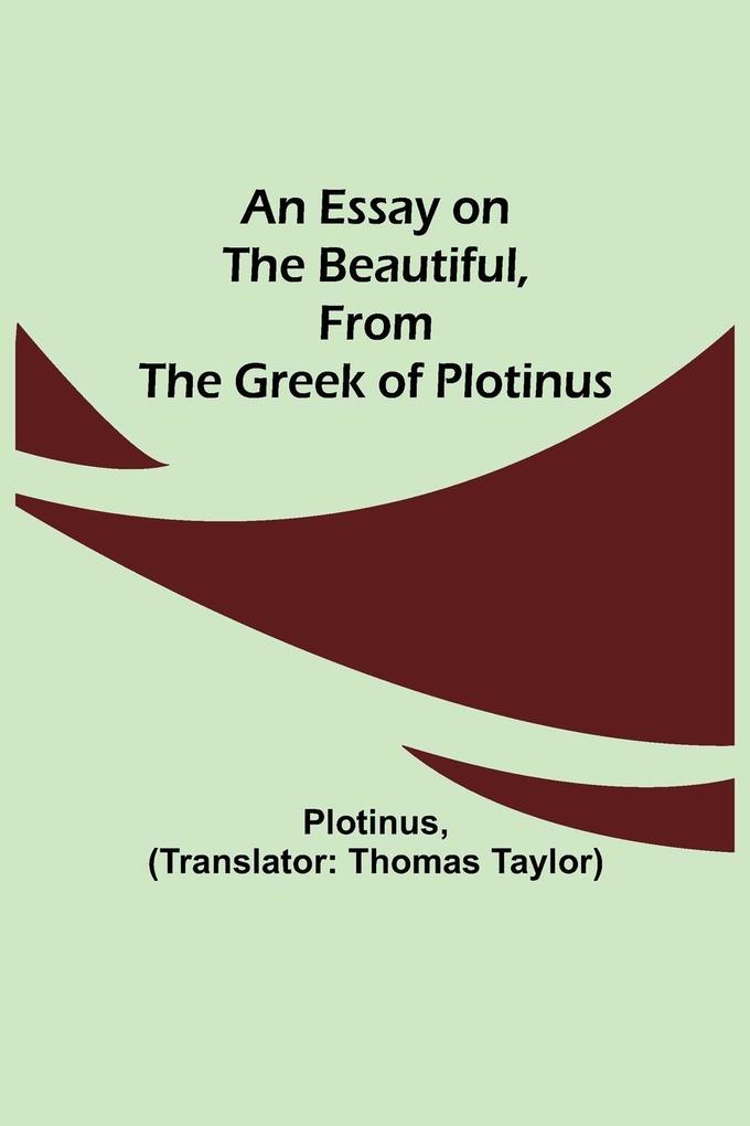 An Essay on the Beautiful, from the Greek of Plotinus als Taschenbuch