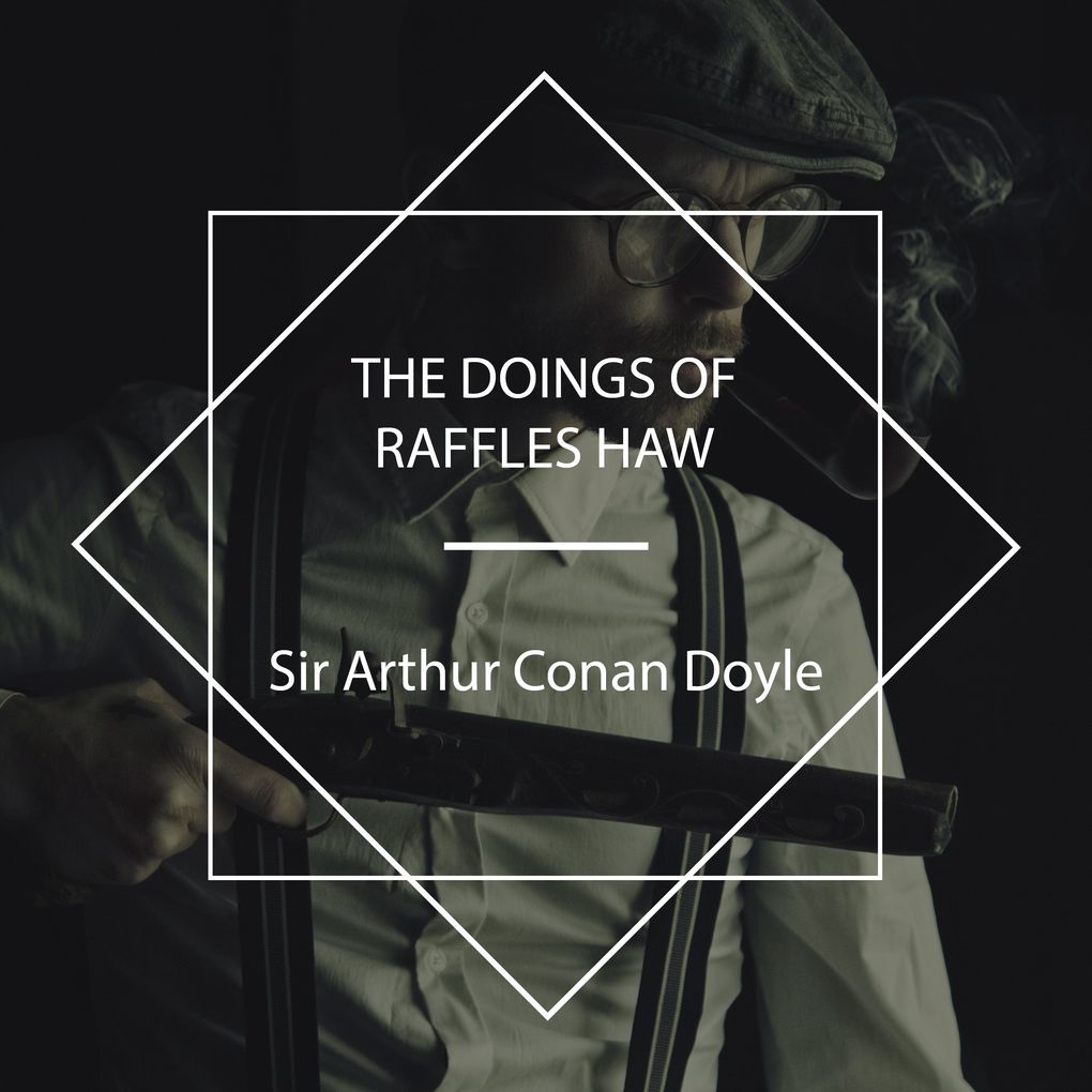 Produktbild: The Doings of Raffles Haw | Sir Arthur Conan Doyle
