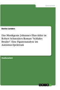 Produktbild: Das Musikgenie Johannes Elias Alder in Robert Schneiders Roman "Schlafes Bruder". Eine Figurenanalyse im Autismus-Spektrum | Denise Lenders