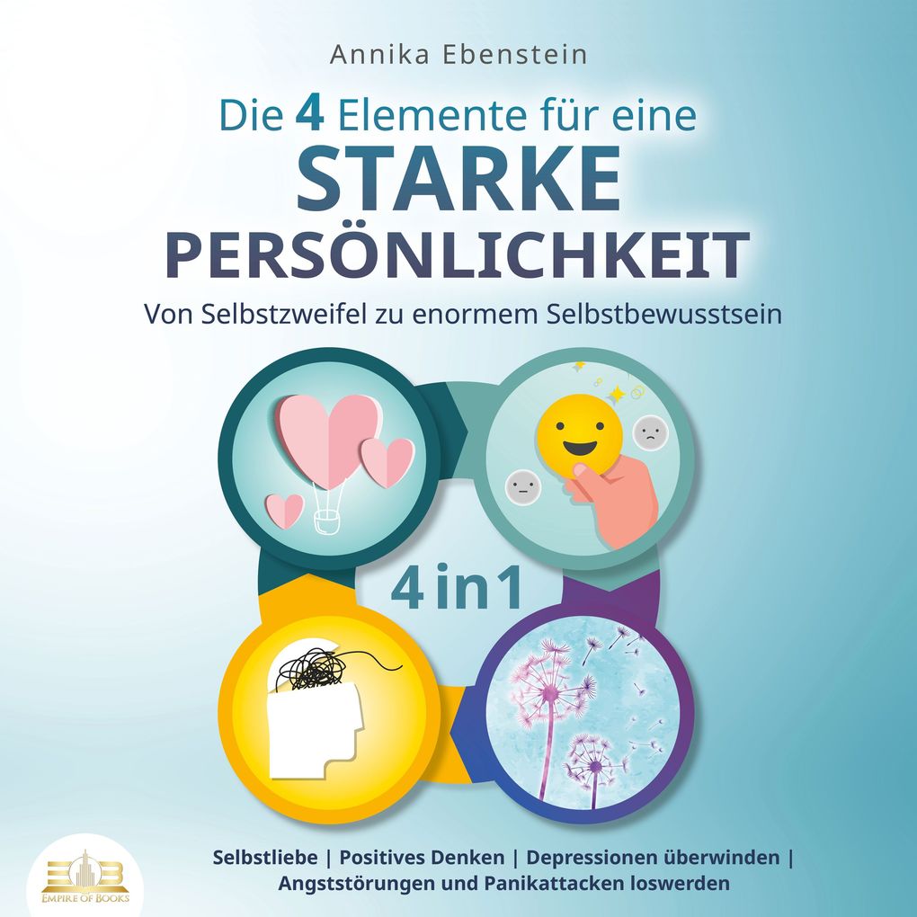 Produktbild: Die 4 Elemente für eine starke Persönlichkeit - Von Selbstzweifel zu enormem Selbstbewusstsein: Selbstliebe | Positives Denken | Depressionen überwinden | Angststörungen und Panikattacken loswerden | Annika Ebenstein