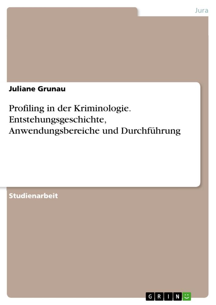 Produktbild: Profiling in der Kriminologie. Entstehungsgeschichte, Anwendungsbereiche und Durchführung | Juliane Grunau
