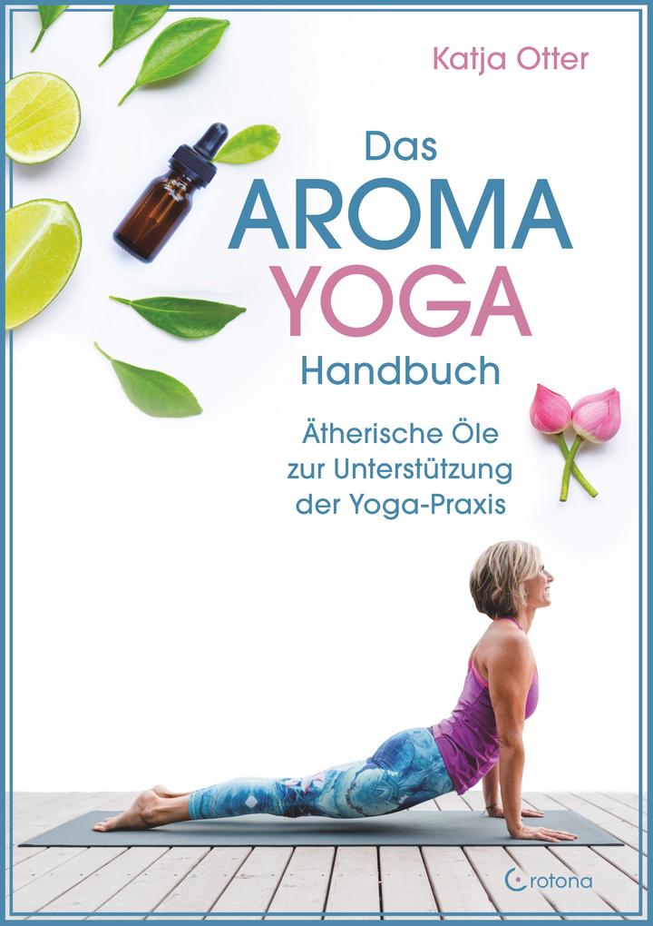 Produktbild: Das Aroma-Yoga-Handbuch: Ätherische Öle zur Unterstützung der Yoga-Praxis | Katja Otter