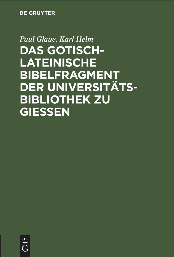 Produktbild: Das gotisch-lateinische Bibelfragment der Universitätsbibliothek zu Gießen | Paul Glaue, Karl Helm