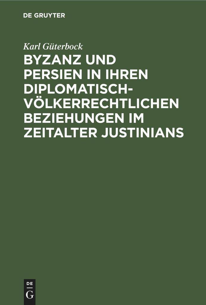 Produktbild: Byzanz und Persien in ihren diplomatisch-völkerrechtlichen Beziehungen im Zeitalter Justinians | Karl Güterbock