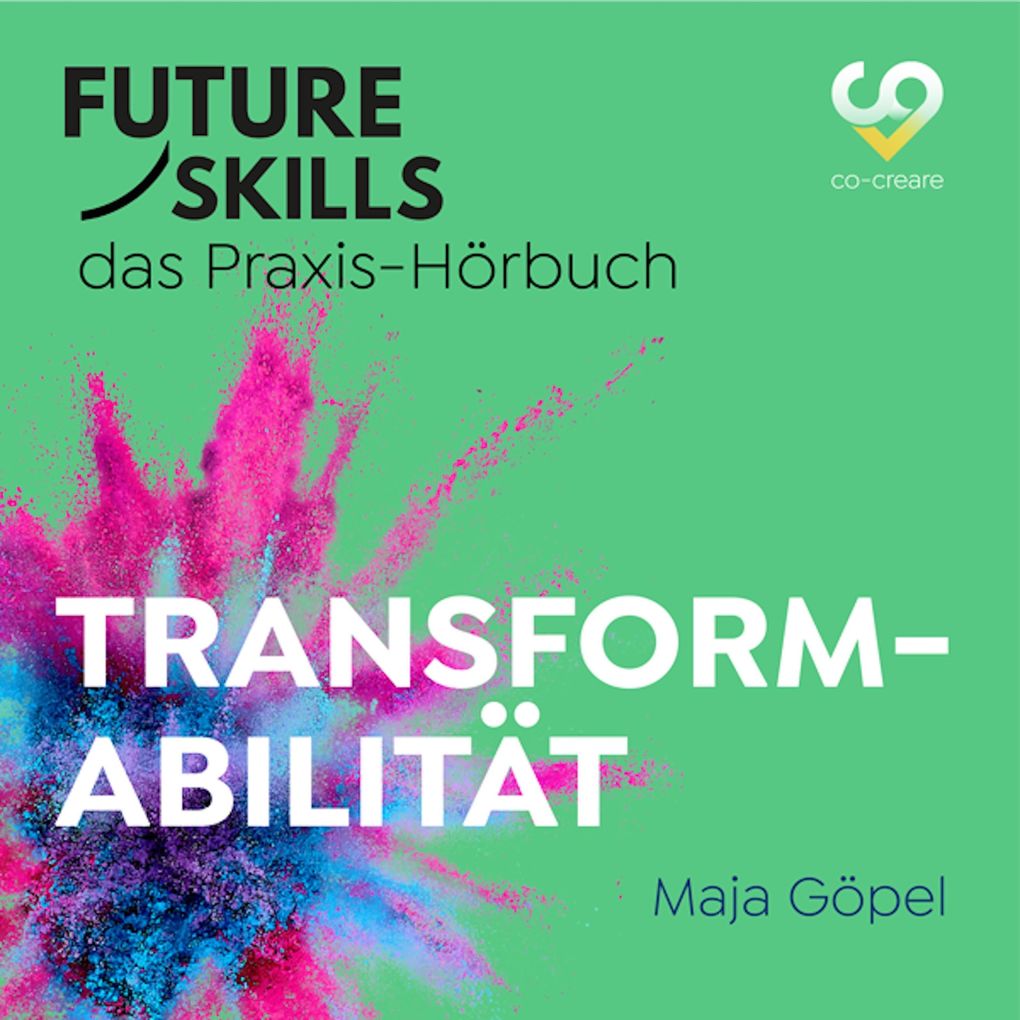 Produktbild: Future Skills - Das Praxis-Hörbuch - Transformabilität | Maja Göpel, Co-Creare