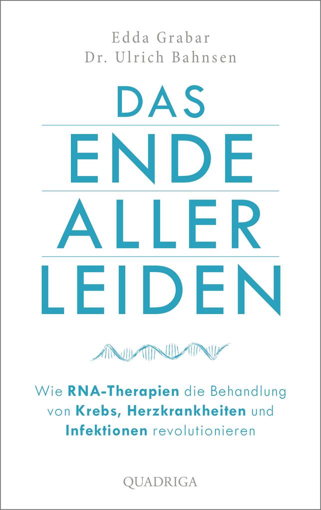 Produktbild: Das Ende aller Leiden. Wie RNA-Therapien die Behandlung von Krebs, Herzkrankheiten und Infektionen revolutionieren | Edda Grabar, Ulrich Bahnsen