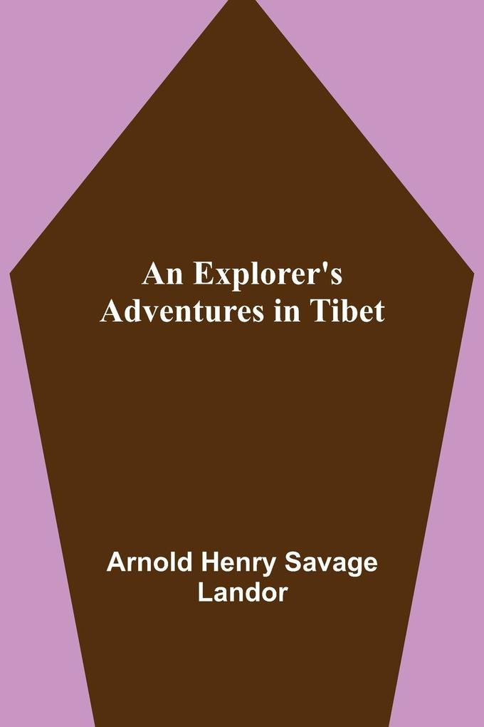 Produktbild: An Explorer's Adventures in Tibet | Arnold Henry Savage Landor