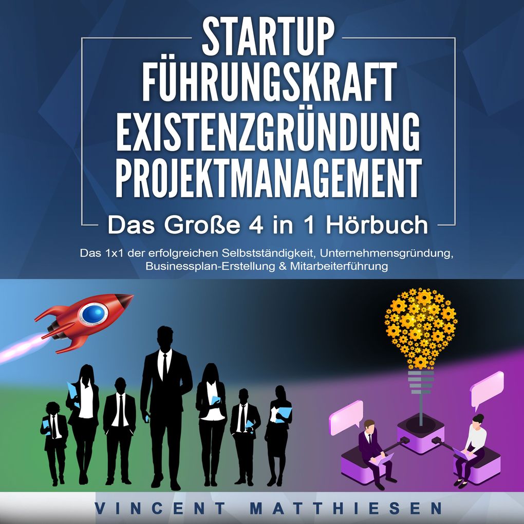 Produktbild: STARTUP | FÜHRUNGSKRAFT | EXISTENZGRÜNDUNG | PROJEKTMANAGEMENT - Das Große 4 in 1 Buch: Das 1x1 der erfolgreichen Selbstständigkeit, Unternehmensgründung, Businessplan-Erstellung & Mitarbeiterführung | Vincent Matthiesen