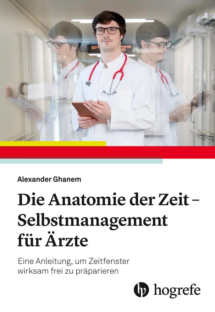 Produktbild: Die Anatomie der Zeit - Selbstmanagement für Ärzte | Alexander Ghanem