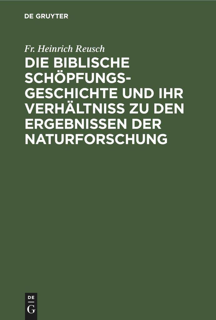 Produktbild: Die biblische Schöpfungsgeschichte und ihr Verhältniss zu den Ergebnissen der Naturforschung | Fr. Heinrich Reusch