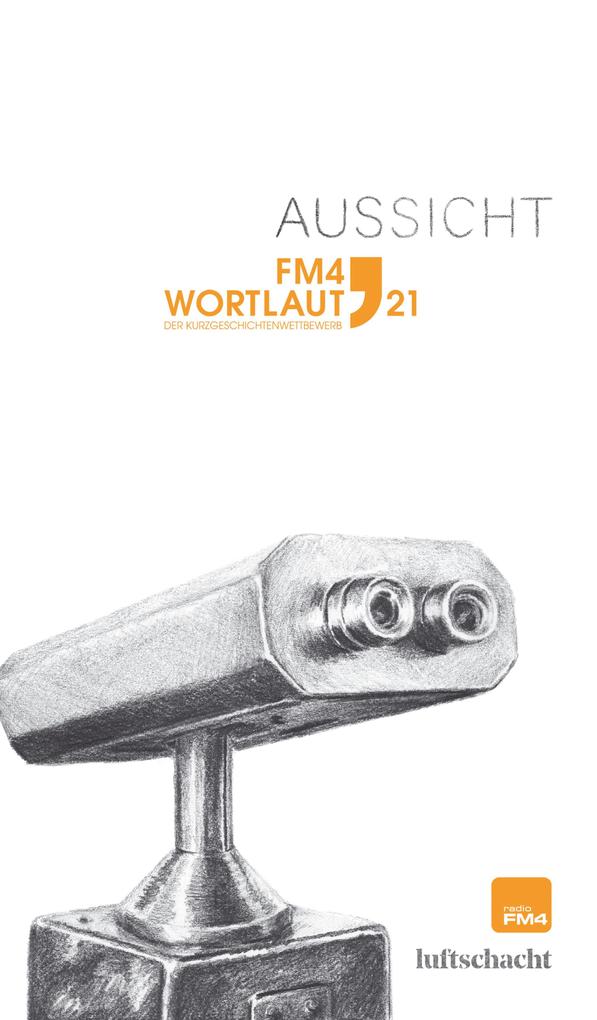 Produktbild: FM4 Wortlaut 21. Aussicht | Rosemarie Eichinger, Katharina Sachs, Simoné Goldschmidt-Lechner, Christian Hödl, Roman Kaiser-Mühlecker