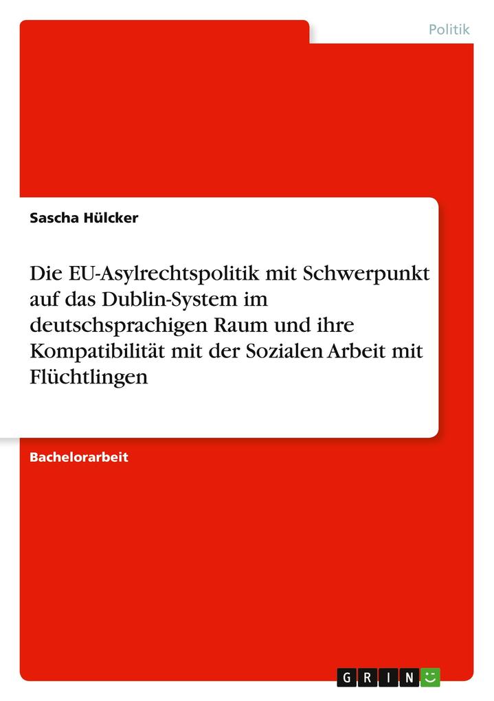 Produktbild: Die EU-Asylrechtspolitik mit Schwerpunkt auf das Dublin-System im deutschsprachigen Raum und ihre Kompatibilität mit der Sozialen Arbeit mit Flüchtlingen | Sascha Hülcker