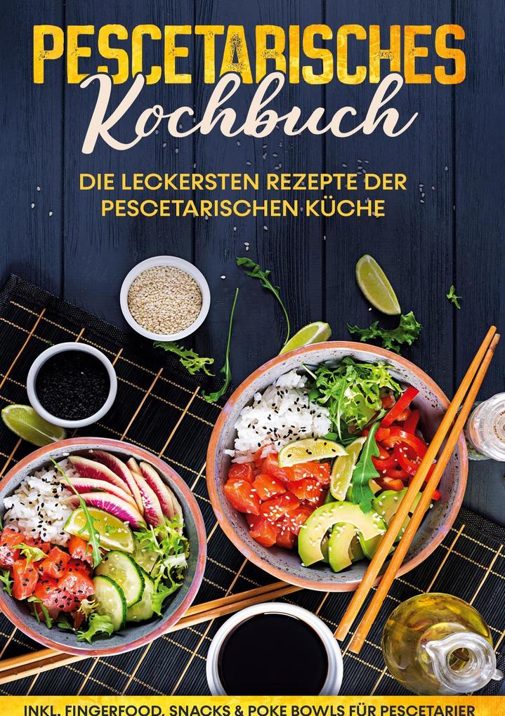 Produktbild: Pescetarisches Kochbuch: Die leckersten Rezepte der pescetarischen Küche | inkl. Fingerfood, Snacks & Poke Bowls für Pescetarier | Hennes Mankow