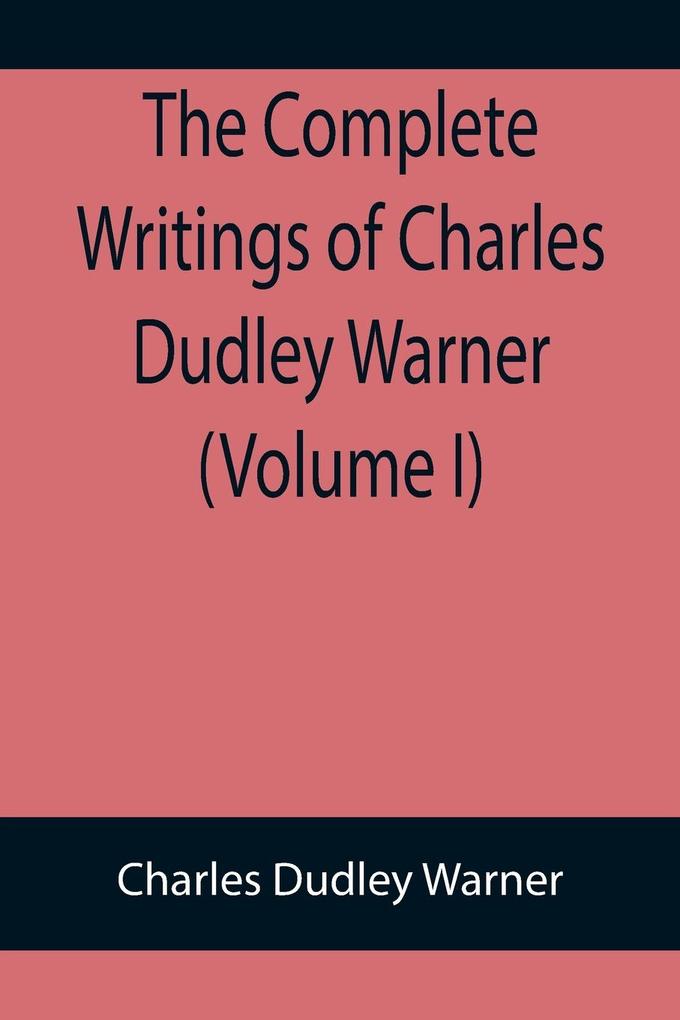 Produktbild: The Complete Writings of Charles Dudley Warner (Volume I) | Charles Dudley Warner