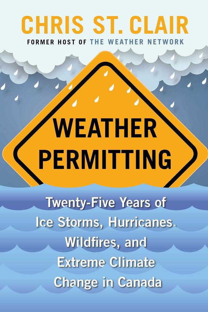 Produktbild: Weather Permitting: Twenty-Five Years of Ice Storms, Hurricanes, Wildfires, and Extreme Climate Change in Canada | Chris St Clair