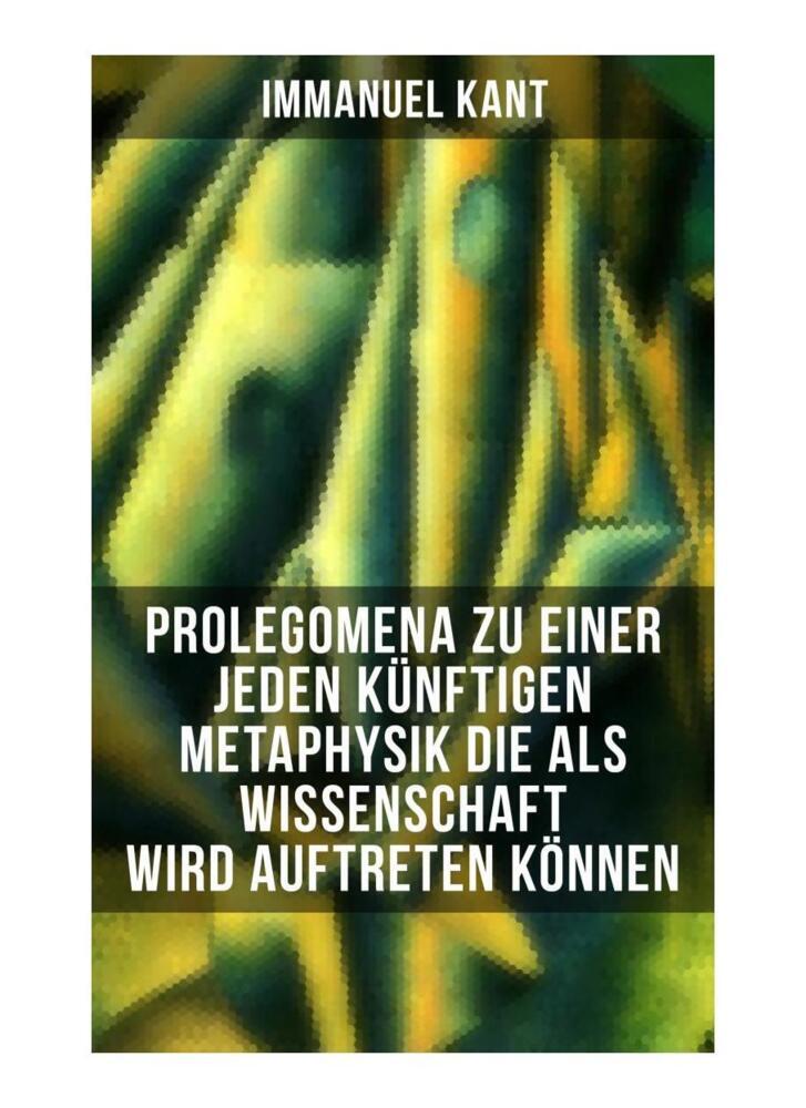 Produktbild: Prolegomena zu einer jeden künftigen Metaphysik die als Wissenschaft wird auftreten können | Immanuel Kant