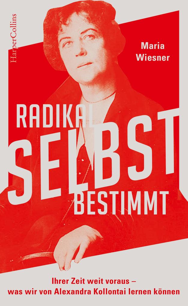 Produktbild: Radikal selbstbestimmt - Ihrer Zeit weit voraus. Was wir von Alexandra Kollontai lernen können | Maria Wiesner