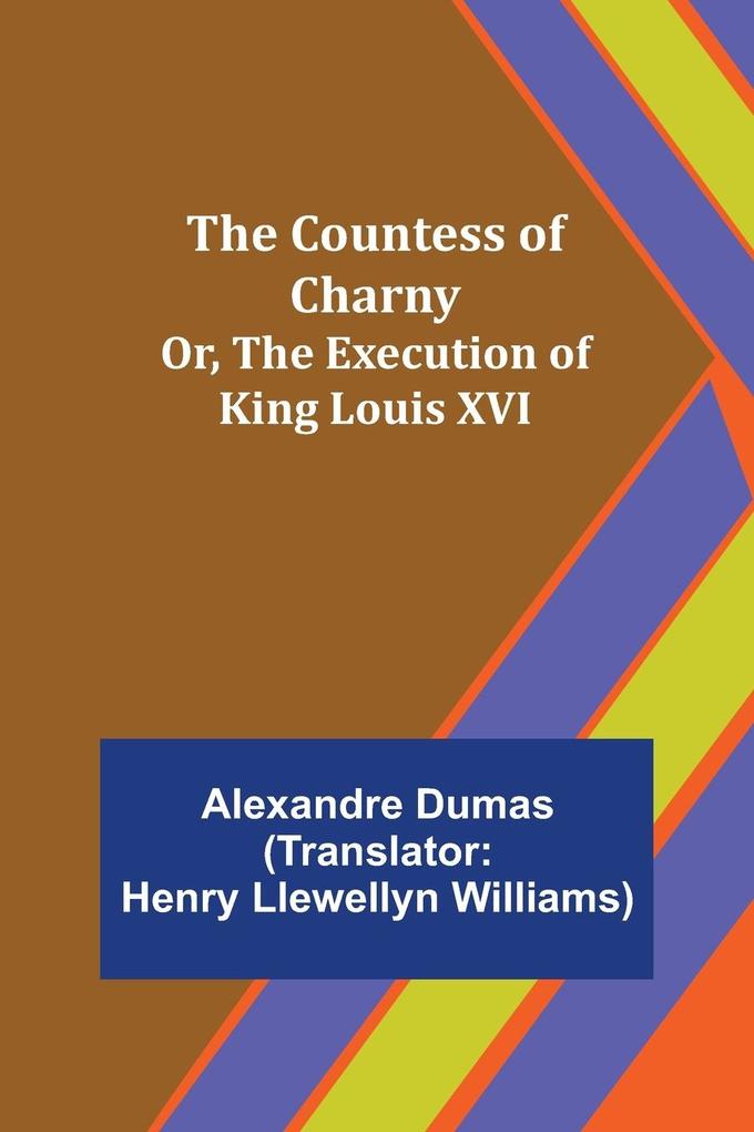 Produktbild: The Countess of Charny; Or, The Execution of King Louis XVI | Alexandre Dumas