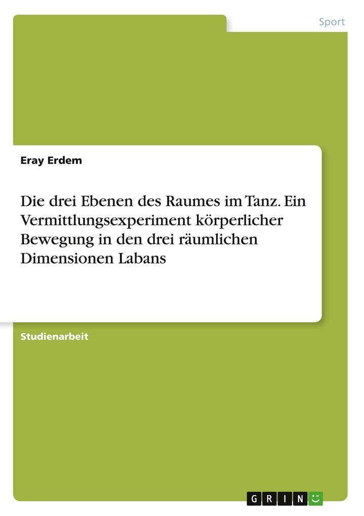Produktbild: Die drei Ebenen des Raumes im Tanz. Ein Vermittlungsexperiment körperlicher Bewegung in den drei räumlichen Dimensionen Labans | Eray Erdem