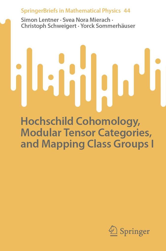Produktbild: Hochschild Cohomology, Modular Tensor Categories, and Mapping Class Groups I | Simon Lentner, Svea Nora Mierach, Christoph Schweigert, Yorck Sommerhäuser