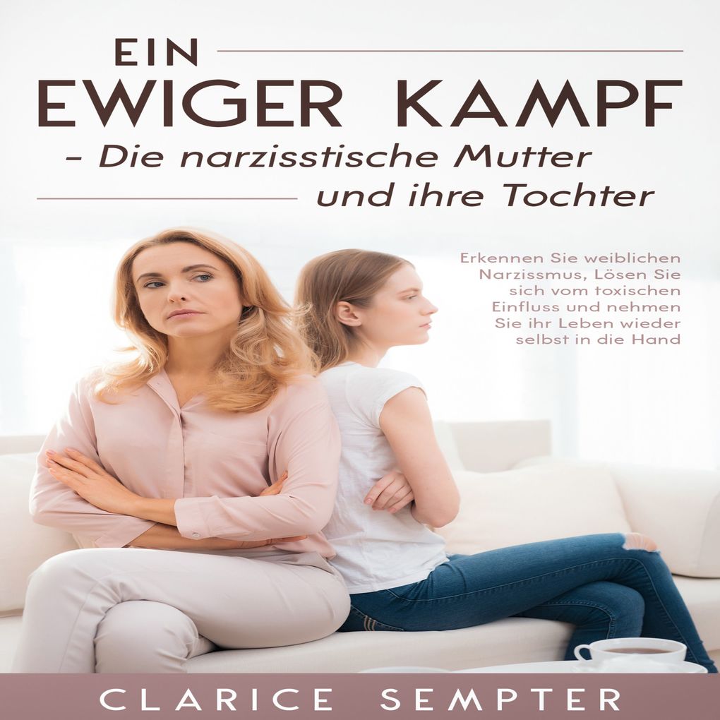 Produktbild: Ein ewiger Kampf Die narzisstische Mutter und ihre Tochter: Erkennen Sie weiblichen Narzissmus, Lösen Sie sich vom toxischen Einfluss und nehmen Sie ihr Leben wieder selbst in die Hand | Clarice Sempter