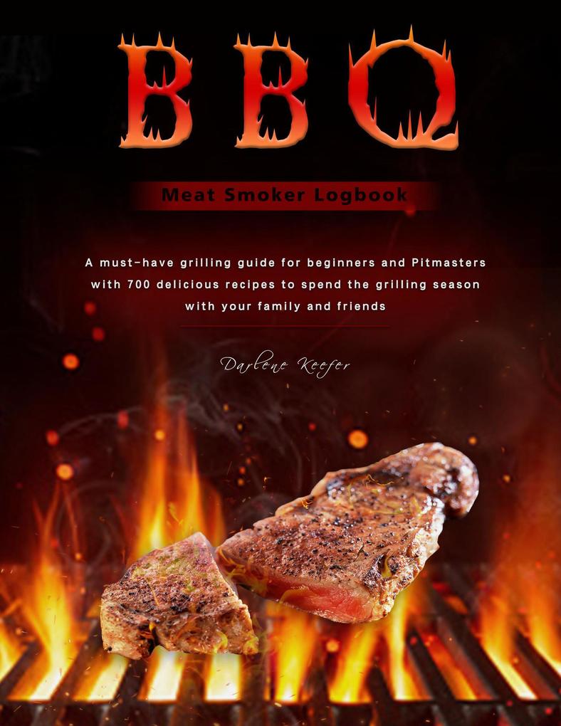 Produktbild: BBQ Meat Smoker Logbook : A must-have grilling guide for beginners and Pitmasters, with 700 delicious recipes to spend the grilling season with your family and friends | Darlene Keefer