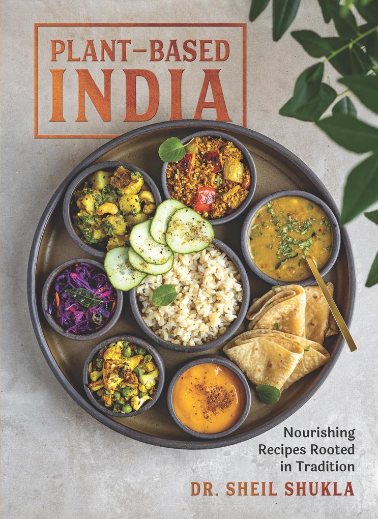 Produktbild: Plant-Based India: Nourishing Recipes Rooted in Tradition | Sheil Shukla