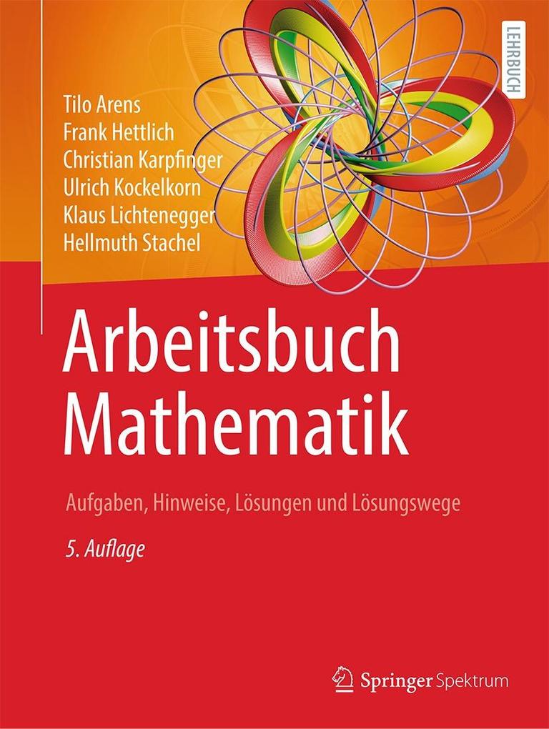 Produktbild: Arbeitsbuch Mathematik | Tilo Arens, Frank Hettlich, Christian Karpfinger, Ulrich Kockelkorn, Klaus Lichtenegger