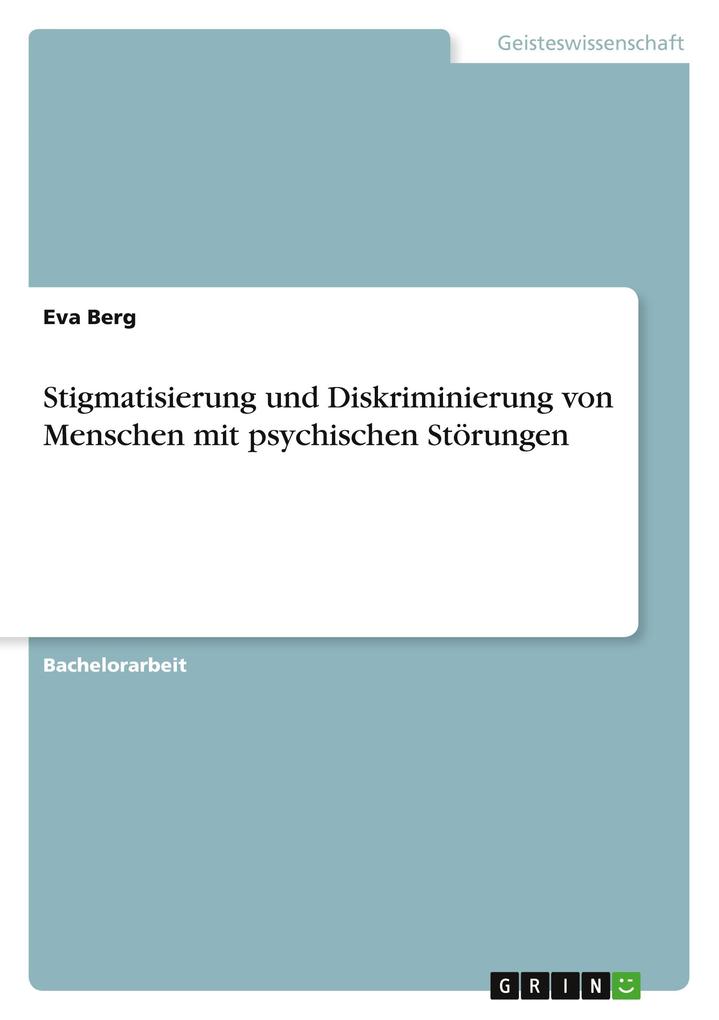 Produktbild: Stigmatisierung und Diskriminierung von Menschen mit psychischen Störungen. Eine Beurteilung von bestehenden Konzepten zur Stigma-Bewältigung aus Sicht der Sozialen Arbeit | Eva Berg