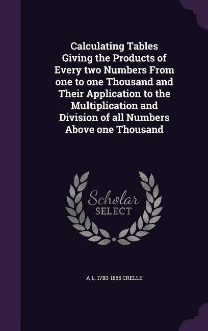A L Crelle: Calculating Tables Giving the Products of Every two Numbers ...