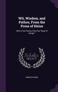 Wit, Wisdom, and Pathos, From the Prose of Heine: With a Few Pieces From the Book of Songs.