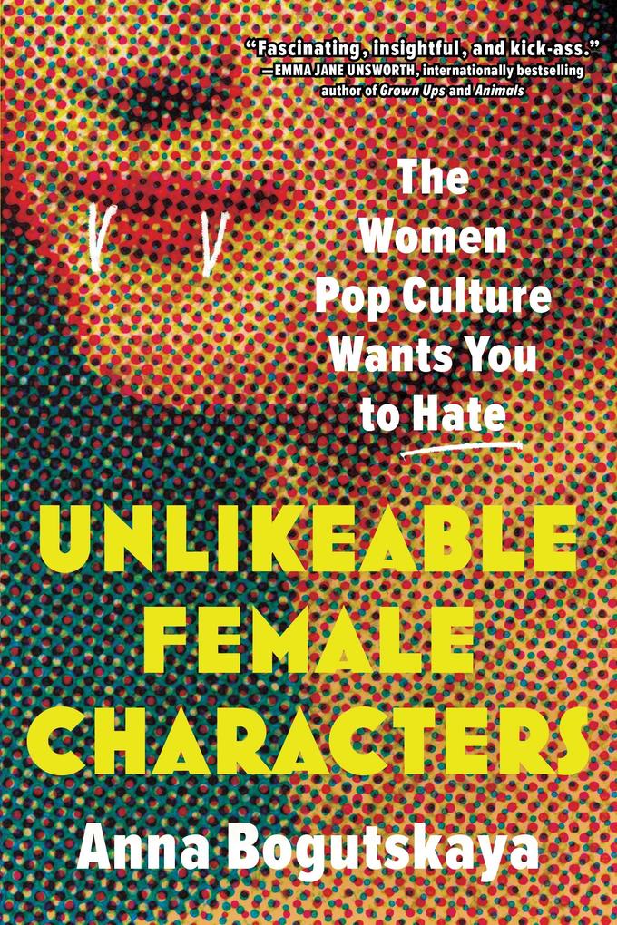 Produktbild: Unlikeable Female Characters | Anna Bogutskaya