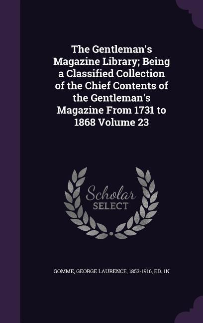 Produktbild: The Gentleman's Magazine Library; Being a Classified Collection of the Chief Contents of the Gentleman's Magazine From 1731 to 1868 Volume 23