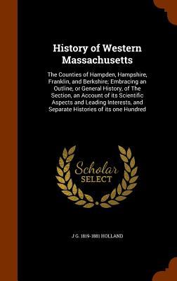 Produktbild: History of Western Massachusetts: The Counties of Hampden, Hampshire, Franklin, and Berkshire; Embracing an Outline, or General History, of The Sectio | J. G. Holland