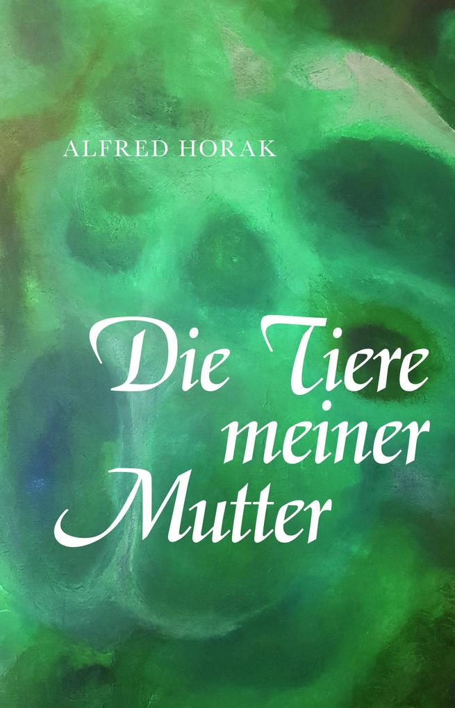 Produktbild: Die Tiere meiner Mutter | Alfred Horak