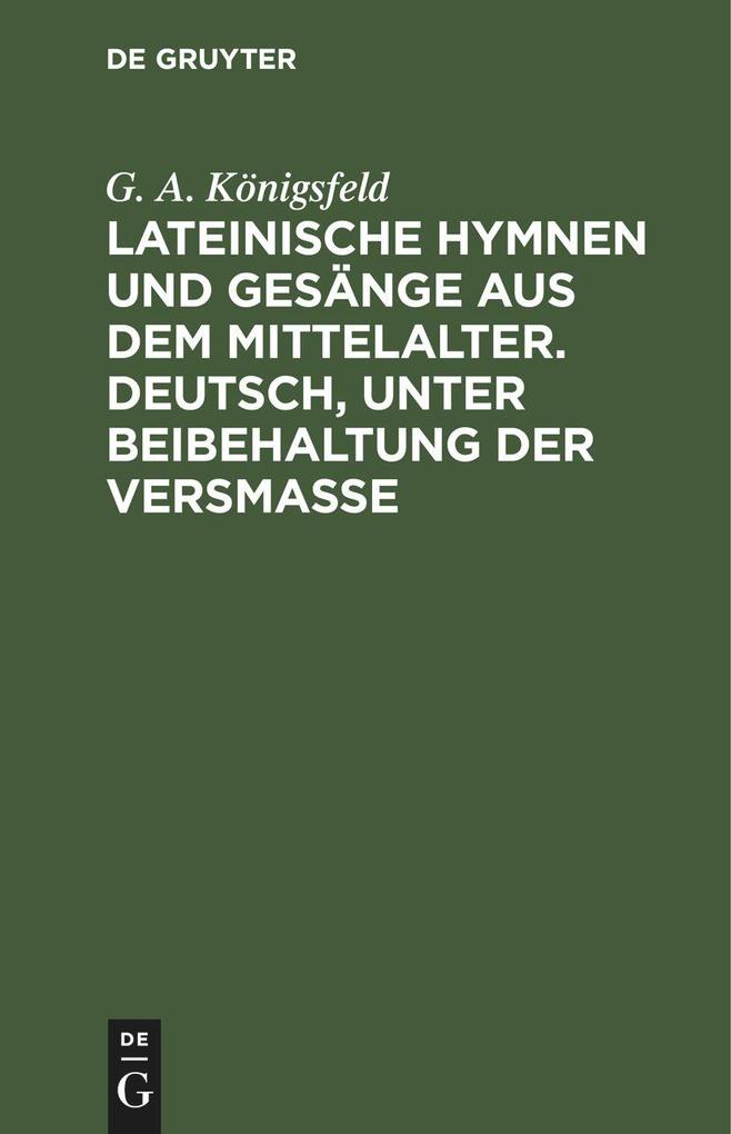 Produktbild: Lateinische Hymnen und Gesänge aus dem Mittelalter. Deutsch, unter Beibehaltung der Versmaße | G. A. Königsfeld